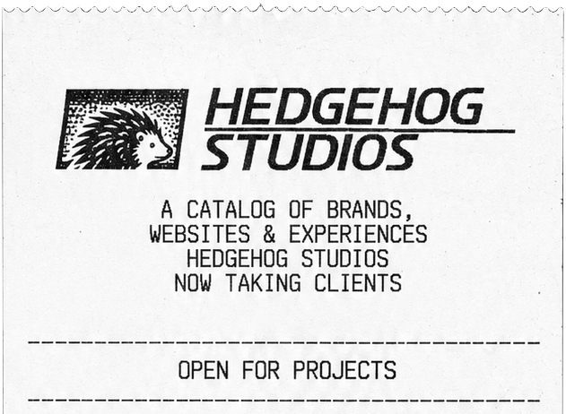 Hedgehog Studios. A catalog of brands, websites and experiences. Now taking clients. Open for projects.